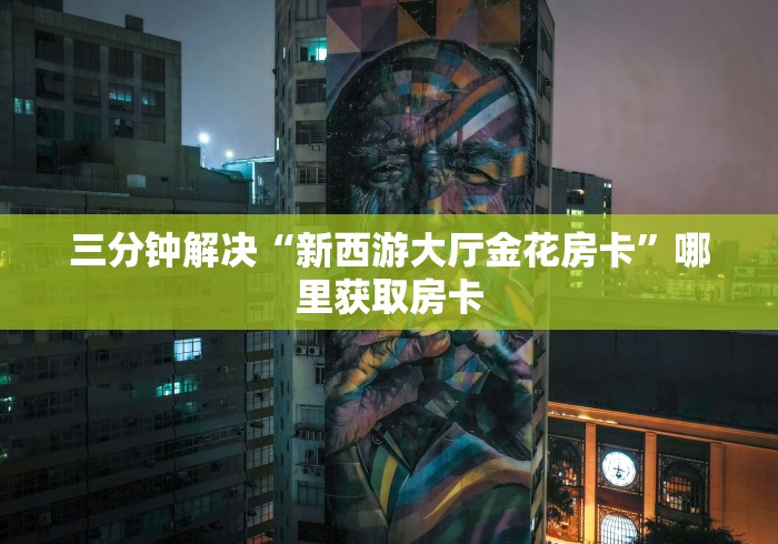 三分钟解决“新西游大厅金花房卡”哪里获取房卡