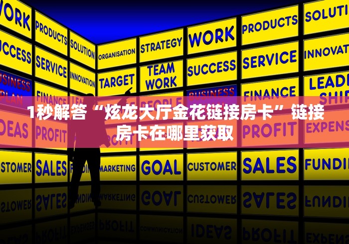 1秒解答“炫龙大厅金花链接房卡”链接房卡在哪里获取