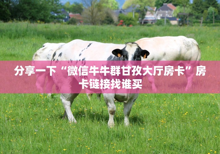 分享一下“微信牛牛群甘孜大厅房卡”房卡链接找谁买