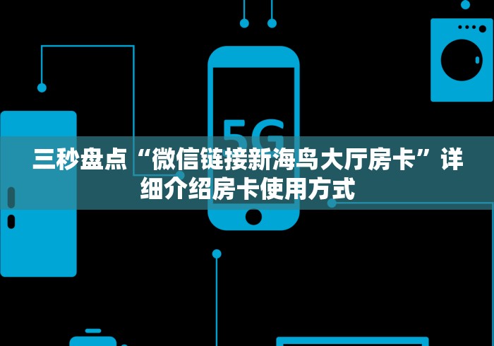 三秒盘点“微信链接新海鸟大厅房卡”详细介绍房卡使用方式 三秒盘点“微信链接新海鸟大厅房卡”详细介绍房卡使用方式